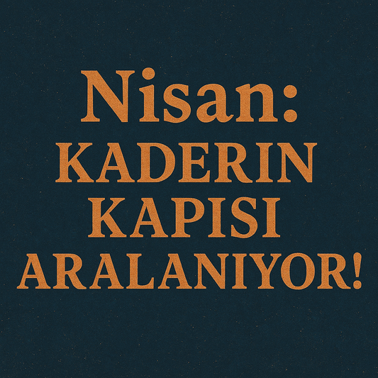 Nisan: Kaderin Kapısı Aralanıyor!